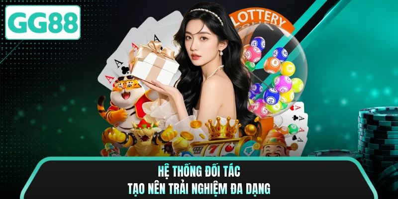 Hệ thống đối tác tạo nên trải nghiệm đa dạng