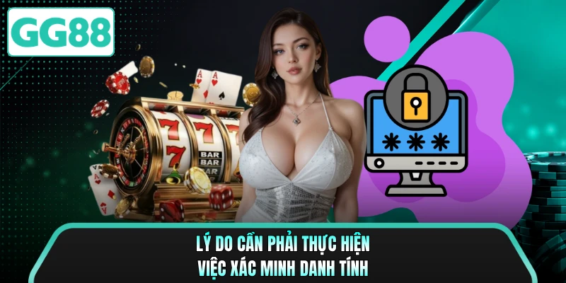 Lý do cần phải thực hiện việc xác minh danh tính