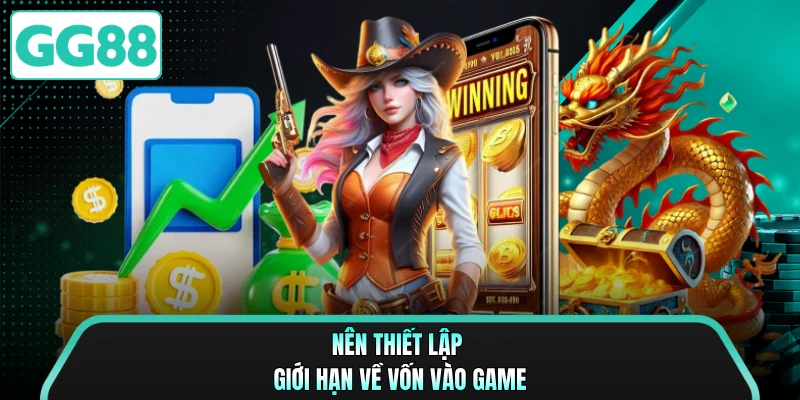 Nên thiết lập giới hạn về vốn vào game