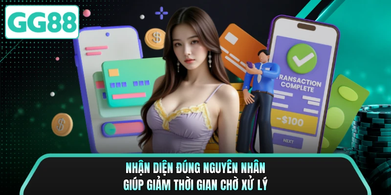 Nhận diện đúng nguyên nhân giúp giảm thời gian chờ xử lý