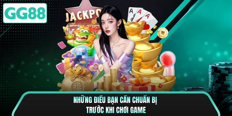 Những điều bạn cần chuẩn bị trước khi chơi game