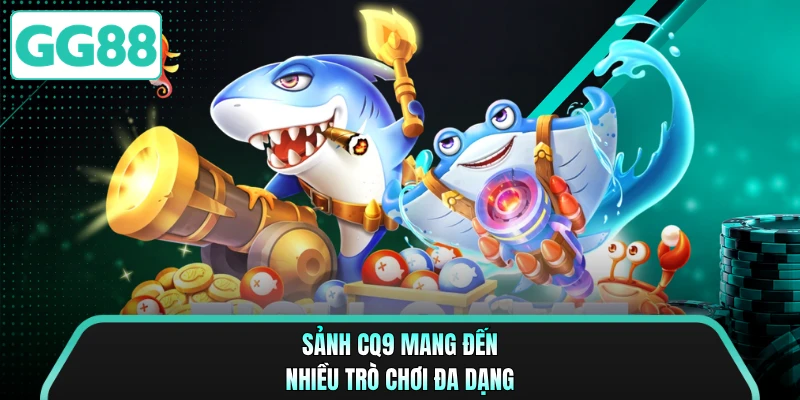 Sảnh CQ9 mang đến nhiều trò chơi đa dạng