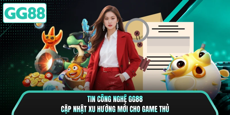 Tin Công Nghệ GG88 - Cập Nhật Xu Hướng Mới Cho Game Thủ
