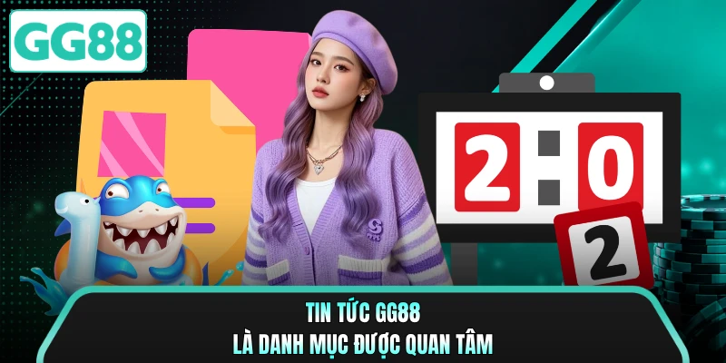 Tin tức GG88 là danh mục được quan tâm